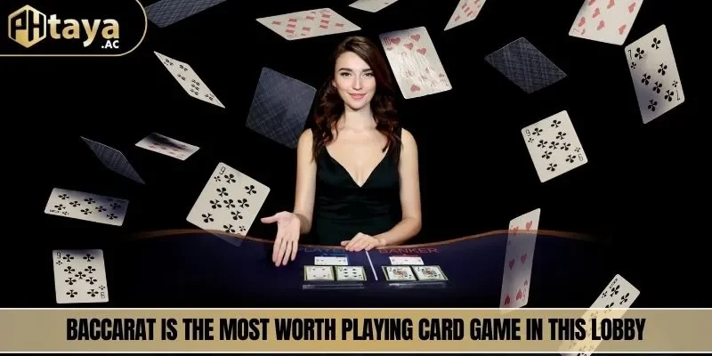 Baccarat is the most worth playing card game in this lobby